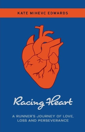 Racing Heart: A Runner's Journey of Love, Loss and Perseverance by Kate Mihevc Edwards 9780999795002