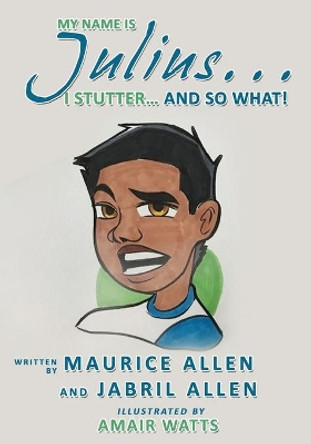 My Name is Julius...I Stutter...and So What! by Maurice Allen 9780999815427