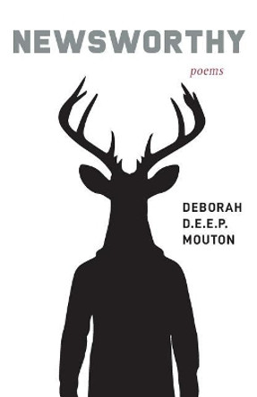 Newsworthy: Poems by Deborah D E E P Mouton 9780999823934