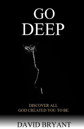 Go Deep: Discover All God Created You to Be by David Bryant 9780999835890