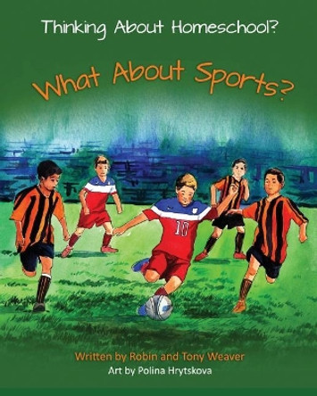 Thinking About Homeschool?: What About Sports? by Tony Weaver 9780999856666