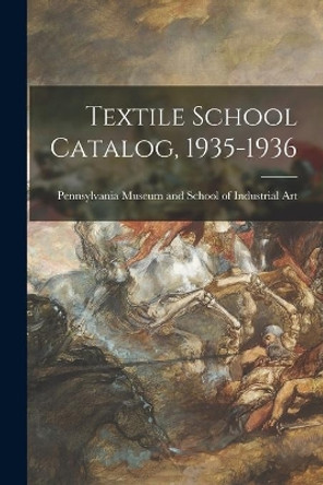 Textile School Catalog, 1935-1936 by Pennsylvania Museum and School of Ind 9781013732447