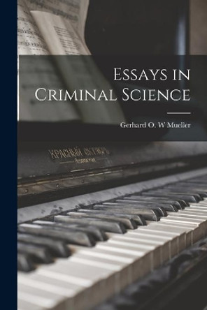 Essays in Criminal Science by Gerhard O W Mueller 9781013322686