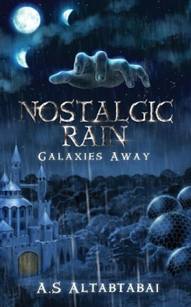 Nostalgic Rain: Galaxies Away by A S Altabtabai 9780998530901