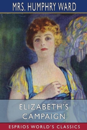 Elizabeth's Campaign (Esprios Classics): Illustrated by C. Allan Gilbert by Mrs Humphry Ward 9781006588426