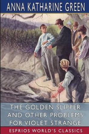 The Golden Slipper and Other Problems for Violet Strange (Esprios Classics) by Anna Katharine Green 9781006602153