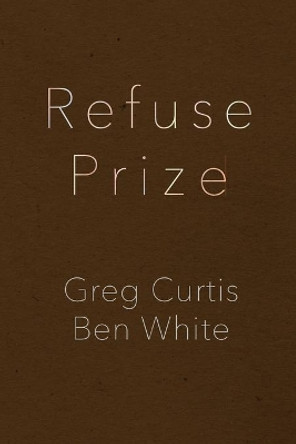 Refuse Prize by Greg Curtis 9780996169615