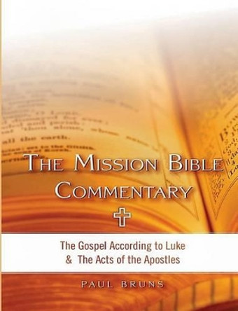 The Mission Bible Commentary: The Gospel According to Luke and the Acts of the Apostles by Paul Bruns 9780996677950