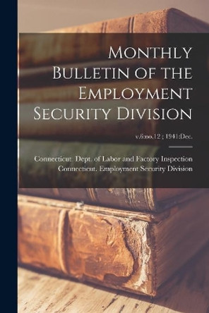 Monthly Bulletin of the Employment Security Division; v.6: no.12; 1941: Dec. by Connecticut Dept of Labor and Factory 9781014442321