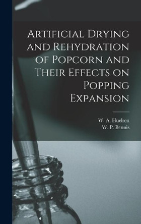 Artificial Drying and Rehydration of Popcorn and Their Effects on Popping Expansion by W a (Walter August) 1892- Huelsen 9781013715402