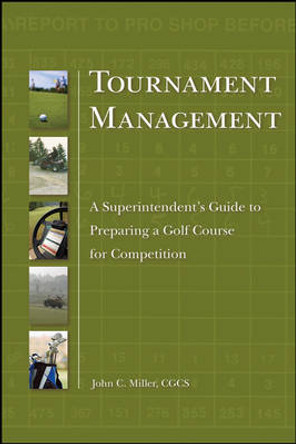 Tournament Management: A Superintendent's Guide to Preparing a Golf Course for Competition by John C. Miller 9780470192283