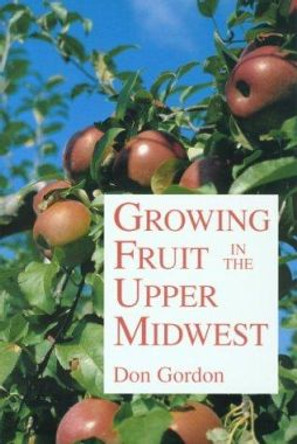 Growing Fruit in the Upper Midwest by Donald Gordon 9780816618781