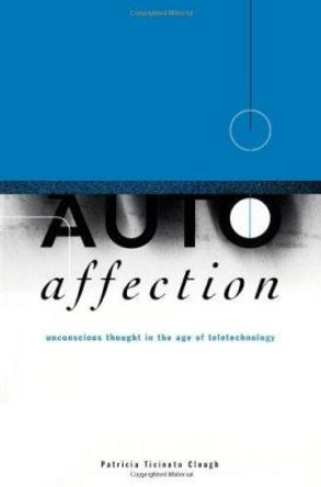 Autoaffection: Unconscious Thought in the Age of Technology by Patricia Ticineto Clough 9780816628896