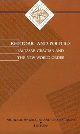 Rhetoric And Politics: Baltasar Gracian and the New World Order by Nicholas Spadaccini 9780816629114