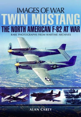 Twin Mustang: The North American F-82 at War by Alan C. Carey 9781783462216