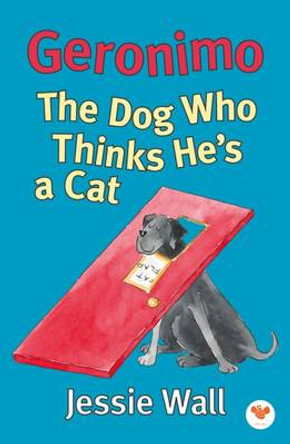 Geronimo: The Dog Who Thinks He's a Cat by Jessie Wall 9780993110900