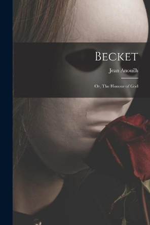 Becket; or, The Honour of God by Jean 1910- Anouilh 9781013698491