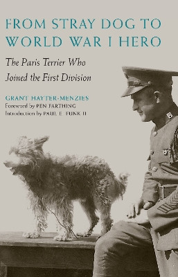 From Stray Dog to World War I Hero: The Paris Terrier Who Joined the First Division by Grant Hayter-Menzies 9781612347219