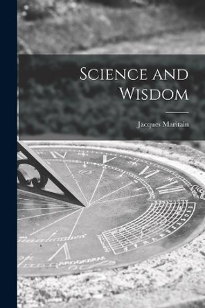 Science and Wisdom by Jacques 1882-1973 Maritain 9781014536433