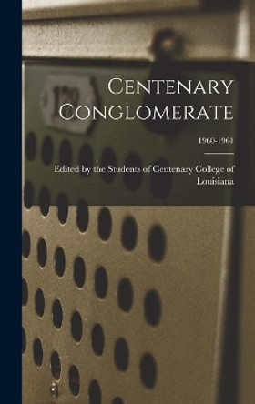 Centenary Conglomerate; 1960-1961 by Edited by the Students of Centenary C 9781013768125