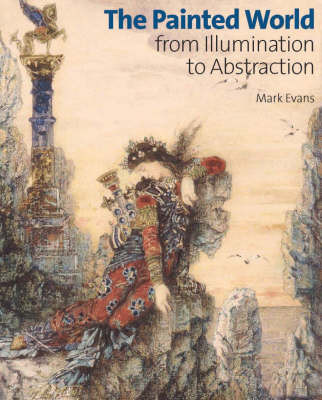 The Painted World: From Illumination to Abstraction by Mark Evans 9781851774678