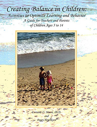 Creating Balance in Children: Activities to Optimize Learning and Behavior: A Guide for Teachers and Parents of Children Ages 5 to 14 by Lorraine O Moore 9781510736931