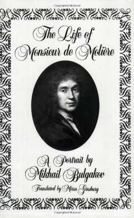 The Life of Monsieur de Moliere: A Portrait by Mikhail Bulgakov by Mikhail Bulgakov 9780811209564