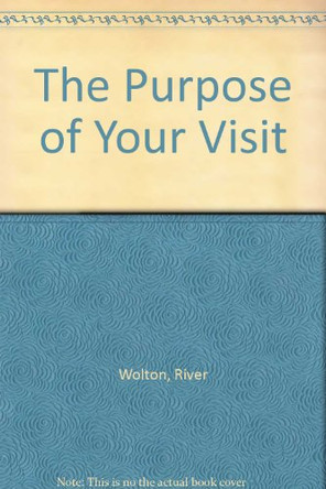 The Purpose of Your Visit by River Wolton 9781906613051