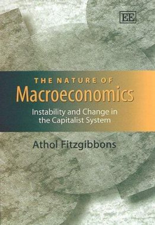 The Nature of Macroeconomics: Instability and Change in the Capitalist System by Athol Fitzgibbons 9781840640694