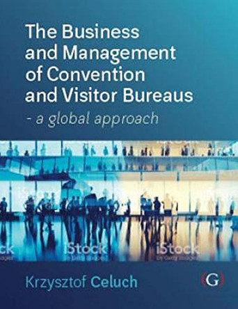 The Business and Management of Convention and Visitor Bureaus: A global approach by Krzysztof Celuch 9781911396802