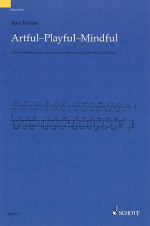 Artful * Playful * Mindful: A New Orff-Schulwerk Curriculum for Music Making and Music Thinking by Jane Frazee 9781847612854