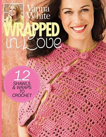 Wrapped in Love: 12 Shawls & Wraps to Crochet by Vanna White 9781938867460