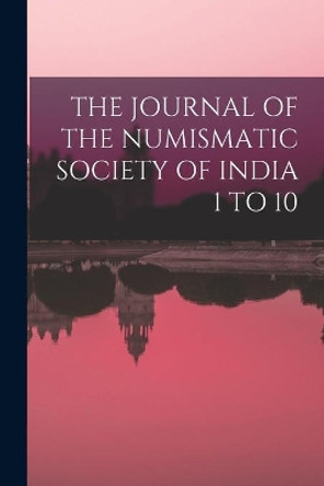 The Journal of the Numismatic Society of India 1 to 10 by Anonymous 9781014406057