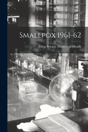 Smallpox 1961-62 by Great Britain Ministry of Health 9781014767554