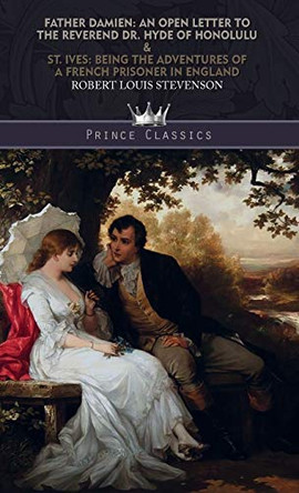 Father Damien: An Open Letter to the Reverend Dr. Hyde of Honolulu & St. Ives: Being The Adventures of a French Prisoner in England by Robert Louis Stevenson 9789353856397
