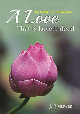 A Love That is Love Indeed by J. P. Vaswani 9789380743936