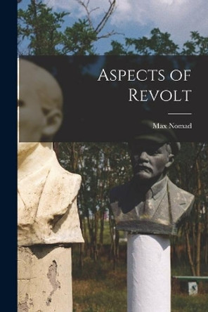 Aspects of Revolt by Max Nomad 9781013870699