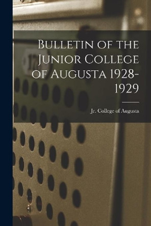 Bulletin of the Junior College of Augusta 1928-1929 by Jr College of Augusta 9781013924804