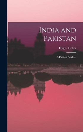 India and Pakistan: a Political Analysis by Hugh 1n Tinker 9781013972713