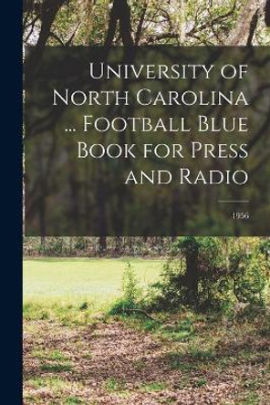 University of North Carolina ... Football Blue Book for Press and Radio; 1956 by Anonymous 9781013959837