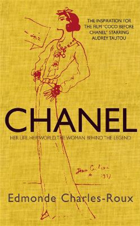 Chanel: Her life, her world, and the woman behind the legend she herself created by Edmonde Charles-Roux
