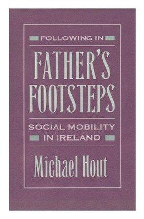 Following in Father's Footsteps: Social Mobility in Ireland by Michael Hout 9780674307285