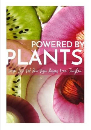 Powered By Plants: Fresh Low-Fat Raw Vegan Recipes From TannyRaw by Tanya Murphy 9781077535084