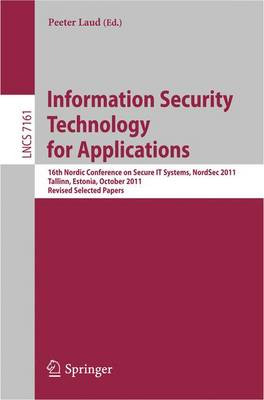 Information Security Technology for Applications: 16th Nordic Conference on Security IT Systems, NordSec 2011, Talinn, Estonia, 26-28 October 2011, Revised Selected Papers by Peeter Laud 9783642296147