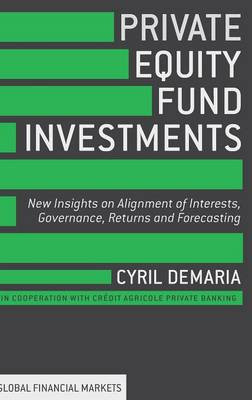 Private Equity Fund Investments: New Insights on Alignment of Interests, Governance, Returns and Forecasting by Cyril Demaria 9781137400383