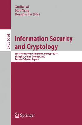Information Security and Cryptology: 6th International Conference, Inscrypt 2010, Shanghai, China, October 20-24, 2010, Revised Selected Papers by Xuejia Lai 9783642215179
