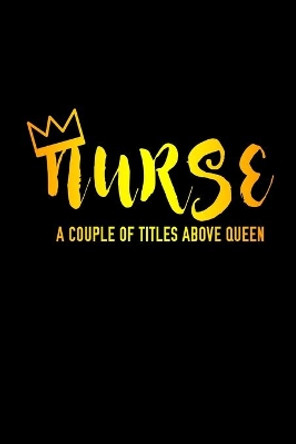 Nurse A Couple Of Titles Above Queen by Sjg Publishing 9781076797094