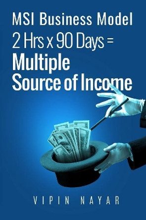 MSI Business Model: 2hrs*90days= Multiple Sources of income by Vipin Nayar 9781076852601