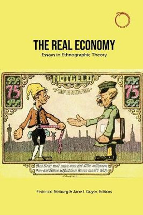 The Real Economy - Essays in Ethnographic Theory by Federico Neiburg