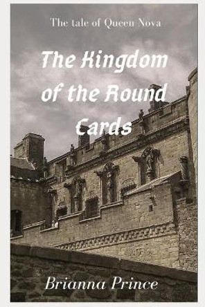 The Kingdom of the Round Cards by Brianna C Prince 9781077455306